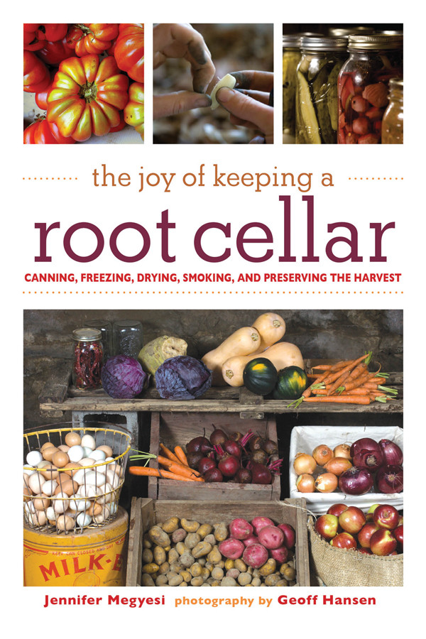 The Joy Of Keeping A Root Cellar Canning Freezing Drying Smoking And Preserving The Harvest Jennifer Megyesi