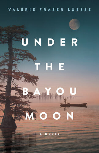 Under The Bayou Moon A Novel Valerie Fraser Luesse