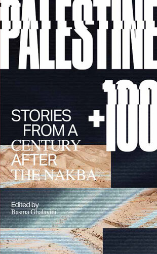Palestine 100 Stories From A Century After The Nakba Basma Ghalayini