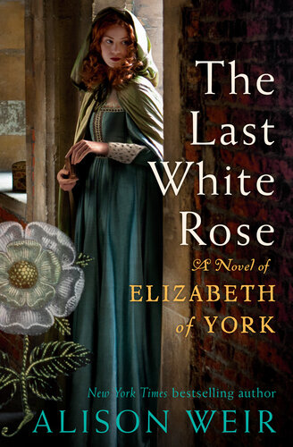 The Last White Rose A Novel Of Elizabeth Of York Alison Weir