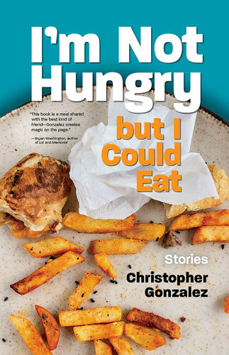 Im Not Hungry But I Could Eat Christopher Gonzalez