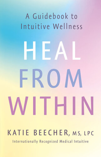 Heal From Within A Guidebook To Intuitive Wellness Katie Beecher