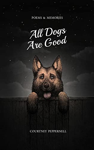 All Dogs Are Good Poems Memories Courtney Peppernell