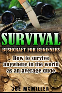 Survival Bushcraft For Beginners How To Survive Anywhere In The World As An Average Dude Joe Mcmiller