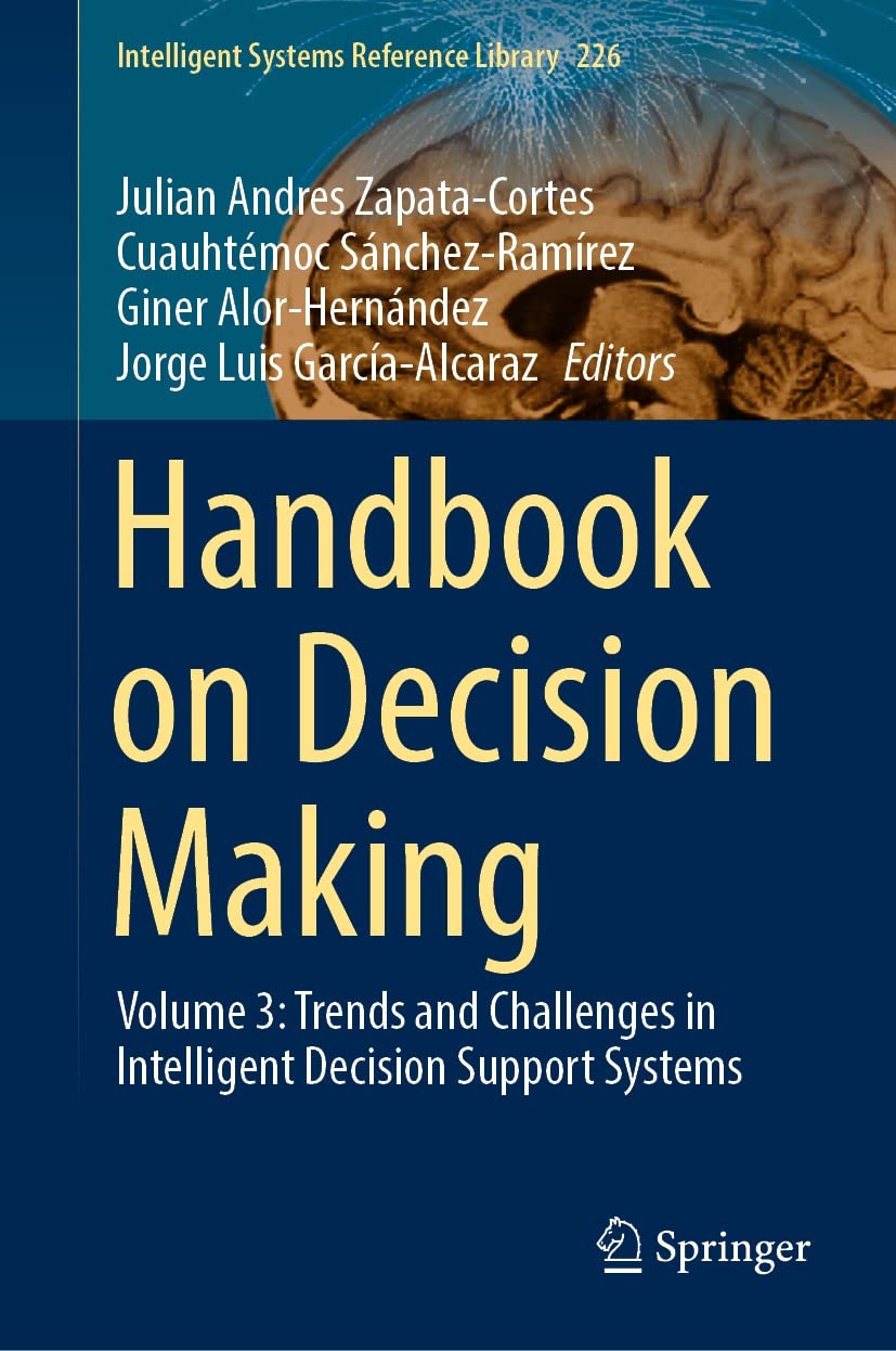 Handbook On Decision Making Volume 3 Trends And Challenges In Intelligent Decision Support Systems Julian Andres Zapatacortes