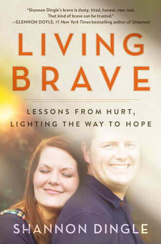 Living Brave Lessons From Hurt Lighting The Way To Hope Shannon Dingle