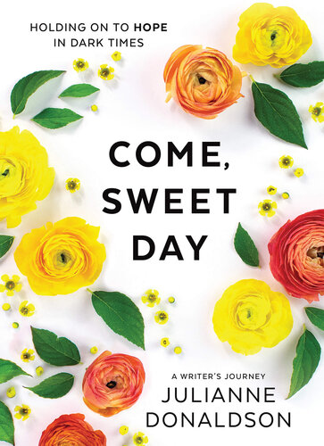 Come Sweet Day Holding On To Hope In Dark Times Julianne Donaldson