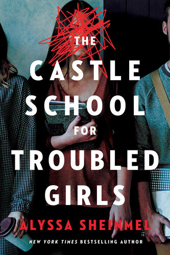 The Castle School For Troubled Girls Alyssa Sheinmel