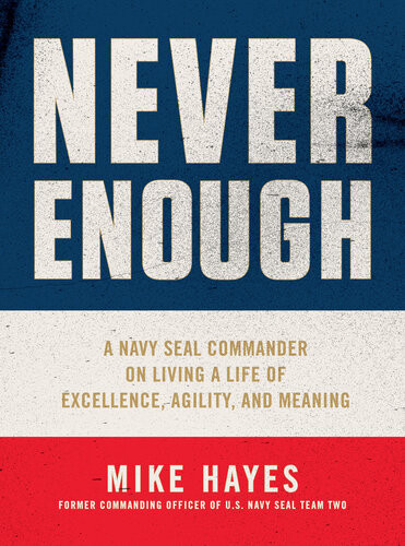 Never Enough A Navy Seal Commander On Living A Life Of Excellence Agility And Meaning Mike Hayes