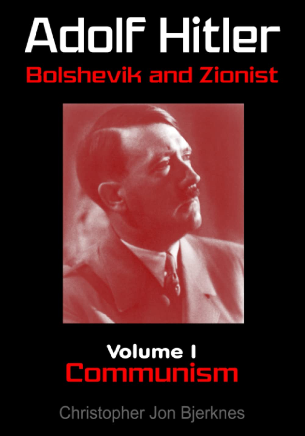 Adolf Hitler Bolshevik And Zionist Volume I Communism Second Edition Second Christopher Jon Bjerknes