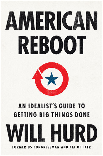 American Reboot An Idealists Guide To Getting Big Things Done Will Hurd