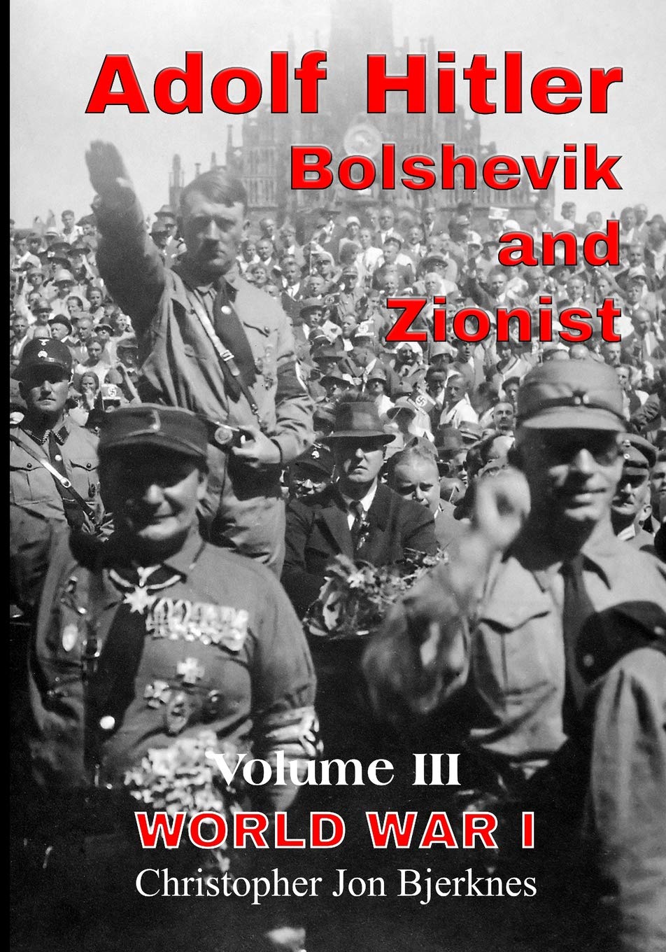 Adolf Hitler Bolshevik And Zionist Volume Iii World War I Christopher Jon Bjerknes