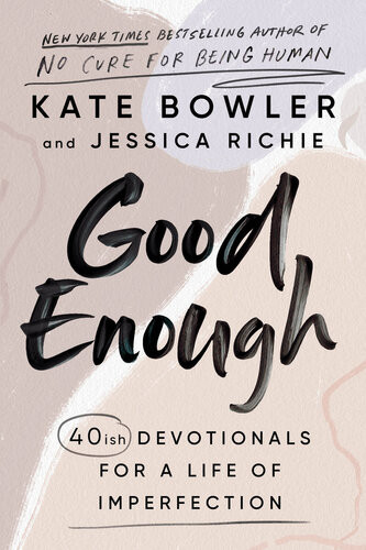 Good Enough 40ish Devotionals For A Life Of Imperfection Kate Bowler