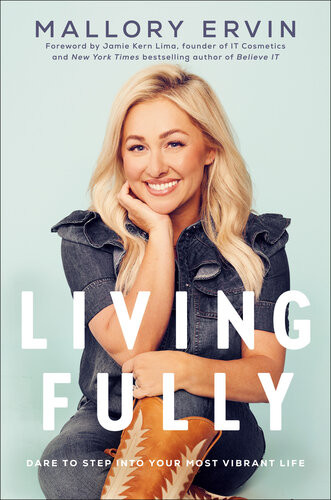 Living Fully Dare To Step Into Your Most Vibrant Life Mallory Ervin
