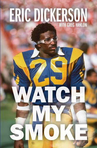 Watch My Smoke The Eric Dickerson Story Eric Dickerson Greg Hanlon