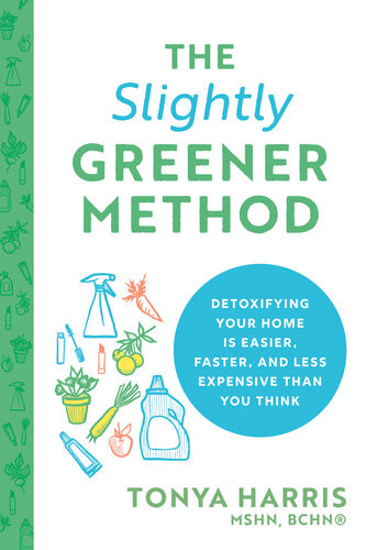 The Slightly Greener Method Detoxifying Your Home Is Easier Faster And Less Expensive Than You Think 1st Tonya Harris