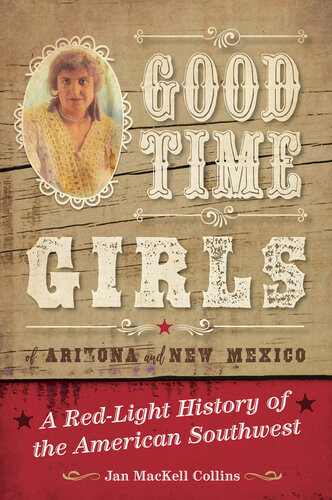 Good Time Girls Of Arizona And New Mexico A Redlight History Of The American Southwest Jan Mackell Collins