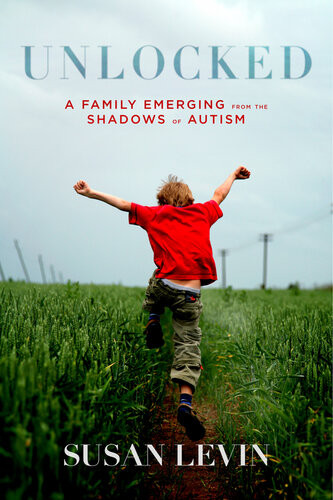 Unlocked A Family Emerging From The Shadows Of Autism Susan Levin