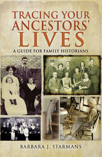 Tracing Your Ancestors Lives A Guide To Social History For Family Historians Barbara J Starmans