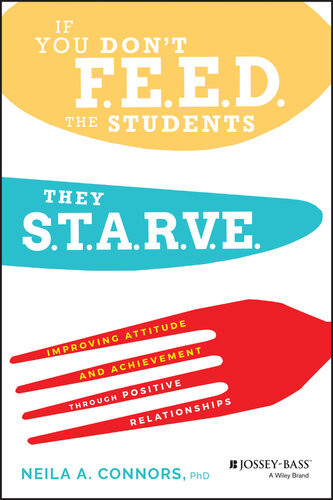 If You Dont Feed The Students They Starve Improving Attitude And Achievement Through Positive Relationships Neila A Connors