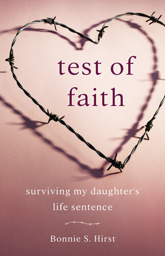 Test Of Faith Surviving My Daughters Life Sentence Bonnie S Hirst