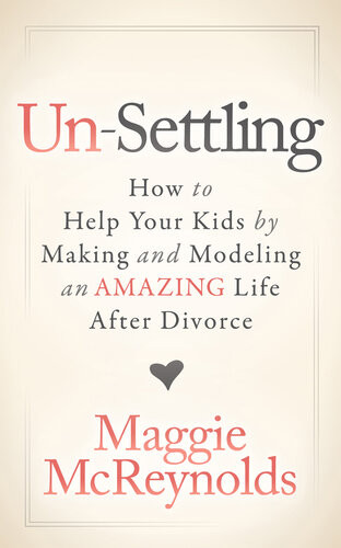 Unsettling How To Help Your Kids By Making And Modeling An Amazing Life After Divorce Maggie Mcreynolds
