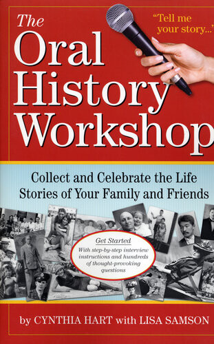 The Oral History Workshop Collect And Celebrate The Life Stories Of Your Family And Friends Cynthia Hart