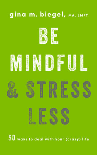 Be Mindful And Stress Less 50 Ways To Deal With Your Crazy Life Gina Biegel