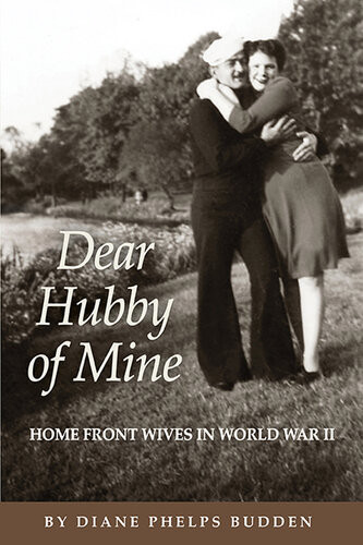 Dear Hubby Of Mine Home Front Wives Of World War Ii Diane Phelps Budden