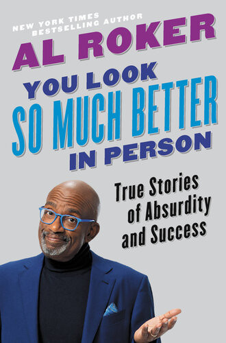 You Look So Much Better In Person True Stories Of Absurdity And Success Al Roker
