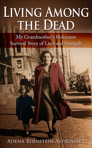 Living Among The Dead My Grandmothers Holocaust Survival Story Of Love And Strength Adena Bernstein Astrowsky