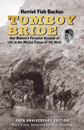 Tomboy Bride 50th Anniversary Edition One Womans Personal Account Of Life In Mining Camps Of The West Harriet Fish Backus
