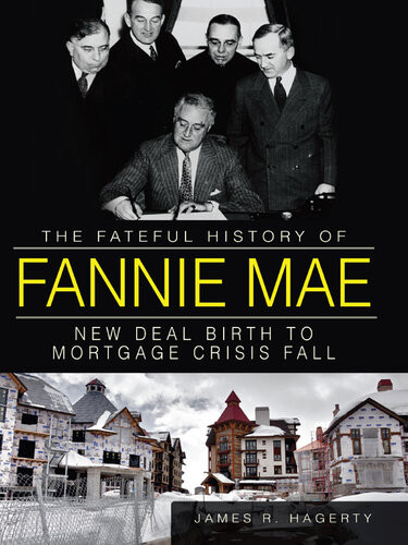 The Fateful History Of Fannie Mae New Deal Birth To Mortgage Crisis Fall James R Hagerty