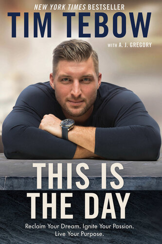 This Is The Day Reclaim Your Dream Ignite Your Passion Live Your Purpose Tim Tebow