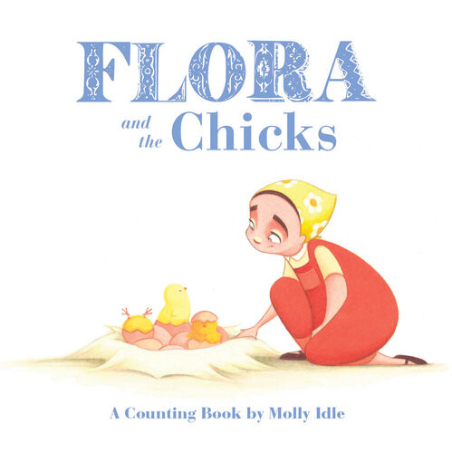Flora And The Chicks A Counting Book By Molly Idle Molly Idle