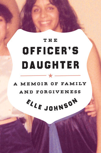 The Officers Daughter A Memoir Of Family And Forgiveness Elle Johnson