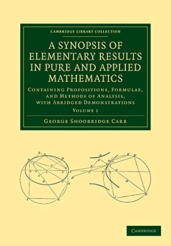 A Synopsis Of Elementary Results In Pure And Applied Mathematics Volume 1 Containing Propositions Formulae And Methods Of Analysis With Abridged Cambridge Library Collection Mathematics 1st Edition George Shoobridge Carr