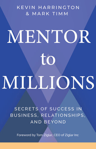 Mentor To Millions Secrets Of Success In Business Relationships And Beyond Kevin Harrington