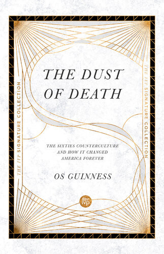 The Dust Of Death The Sixties Counterculture And How It Changed America Forever Os Guinness