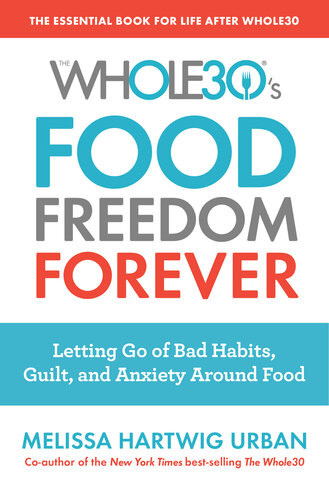 The Whole30s Food Freedom Forever Letting Go Of Bad Habits Guilt And Anxiety Around Food Melissa Hartwig Urban