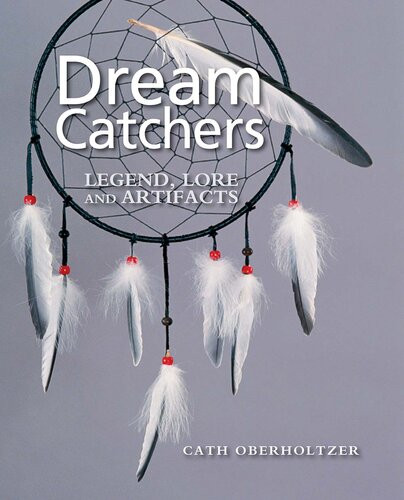 Dream Catchers Legend Lore And Artifacts Cath Oberholtzer