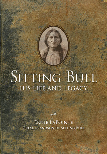 Sitting Bull His Life And Legacy Ernie Lapointe