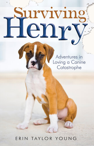 Surviving Henry Adventures In Loving A Canine Catastrophe Erin Taylor Young