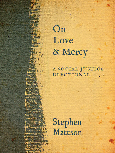 On Love And Mercy A Social Justice Devotional Stephen Mattson