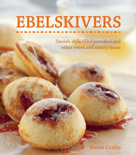 Ebelskivers Danishstyle Filled Pancakes And Other Sweet And Savory Treats Kevin Crafts
