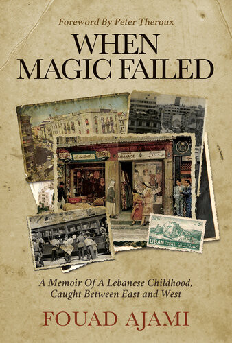 When Magic Failed A Memoir Of A Lebanese Childhood Caught Between East And West Fouad Ajami