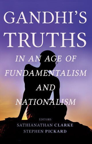 Gandhis Truths In An Age Of Fundamentalism And Nationalism Sathianathan Clarke