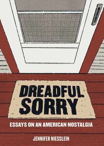Dreadful Sorry Essays On An American Nostalgia Jennifer Niesslein