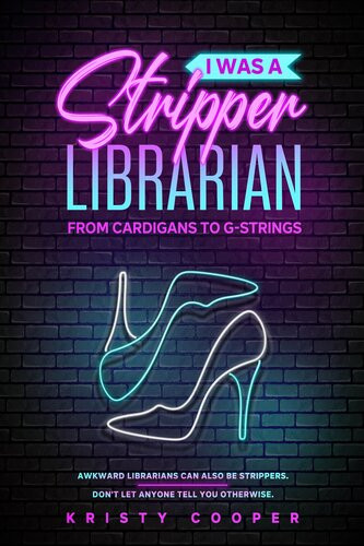 I Was A Stripper Librarian From Cardigans To Gstrings Kristy Cooper