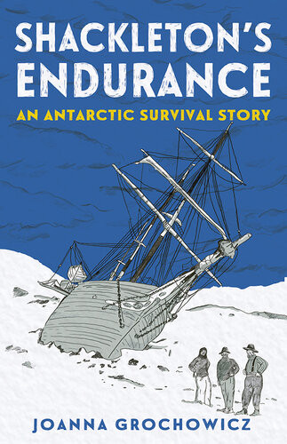 Shackletons Endurance An Antarctic Survival Story Joanna Grochowicz